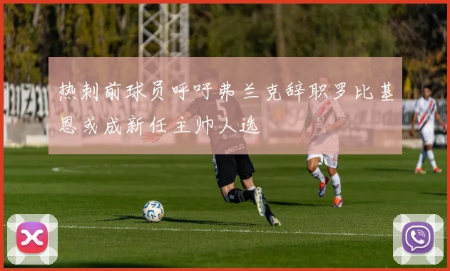 热刺前球员呼吁弗兰克辞职罗比基恩或成新任主帅人选