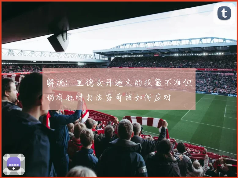 解说：里德麦丹迪文的投篮不准但仍有独特打法芬奇该如何应对
