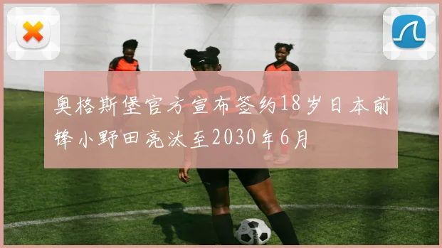 奥格斯堡官方宣布签约18岁日本前锋小野田亮汰至2030年6月