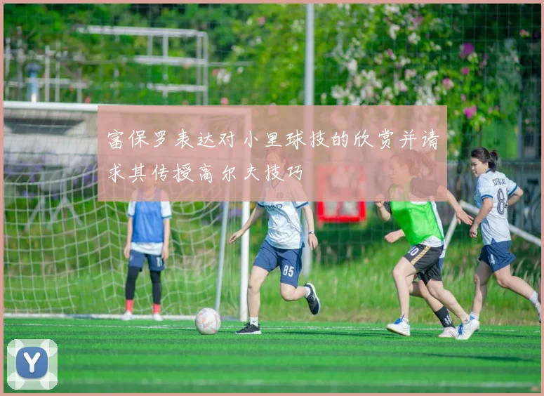 富保罗表达对小里球技的欣赏并请求其传授高尔夫技巧