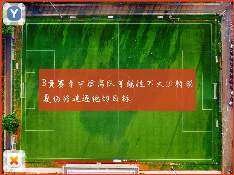 B费赛季中途离队可能性不大沙特明夏仍将追逐他的目标