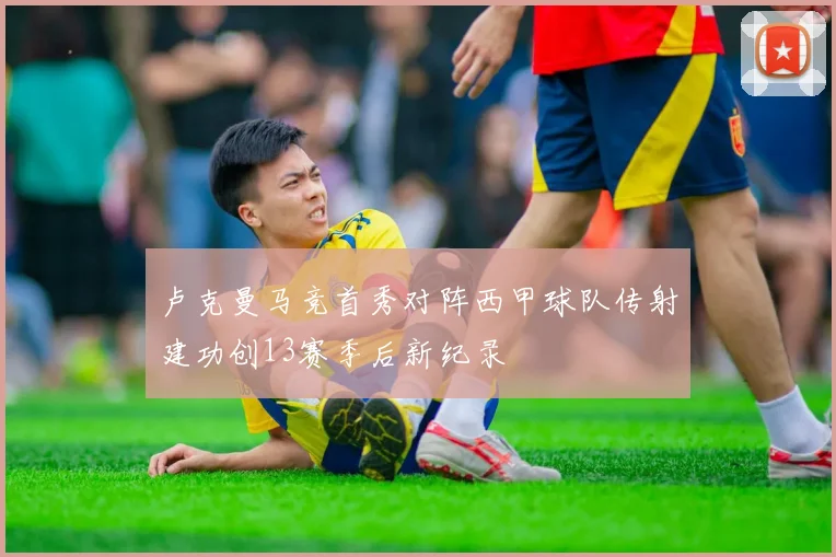 卢克曼马竞首秀对阵西甲球队传射建功创13赛季后新纪录